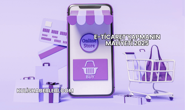 E-Ticaret Yapmanın Maliyeti 2025