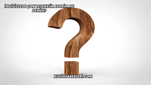 İngilizcede Çok Teşekkür Ederim Ne Demek?