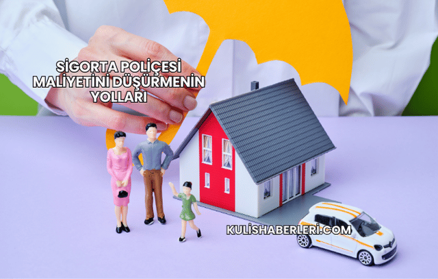 Sigorta Poliçesi Maliyetini Düşürmenin Yolları