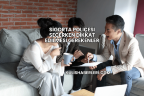 Sigorta Poliçesi Seçerken Dikkat Edilmesi Gerekenler