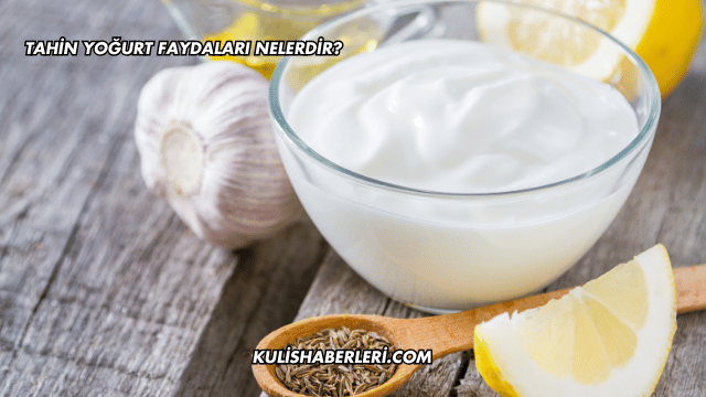 Tahin Yoğurt Faydaları Nelerdir?