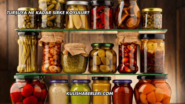 Turşuya Ne Kadar Sirke Koyulur?