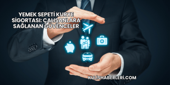 Yemek Sepeti Kurye Sigortası: Çalışanlara Sağlanan Güvenceler