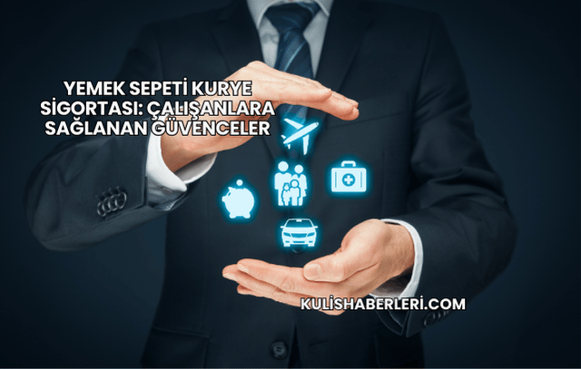 Yemek Sepeti Kurye Sigortası: Çalışanlara Sağlanan Güvenceler