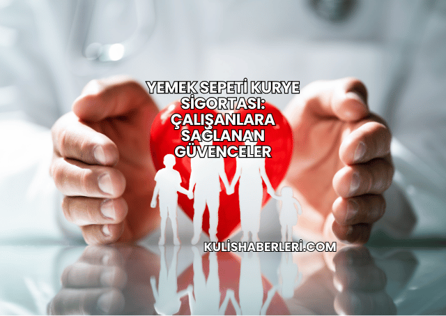 Yemek Sepeti Kurye Sigortası: Çalışanlara Sağlanan Güvenceler