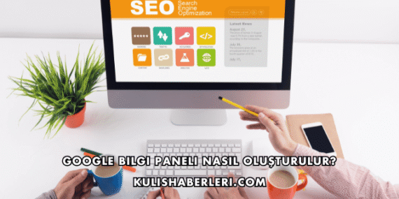 Google Bilgi Paneli Nasıl Oluşturulur?