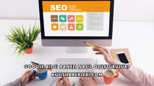 Google Bilgi Paneli Nasıl Oluşturulur?