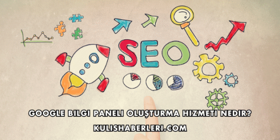 Google Bilgi Paneli Oluşturma Hizmeti Nedir?