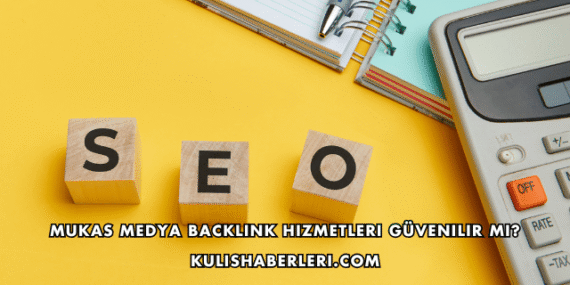 Mukas Medya Backlink Hizmetleri Güvenilir mi?